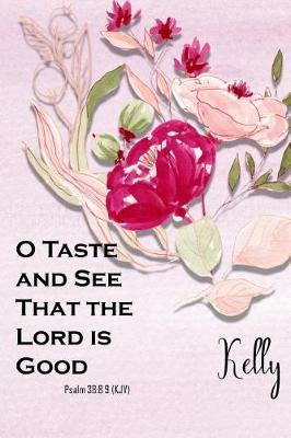 Kelly: O Taste and See That the Lord Is Good: Christian Journal with Bible Topics and Verses