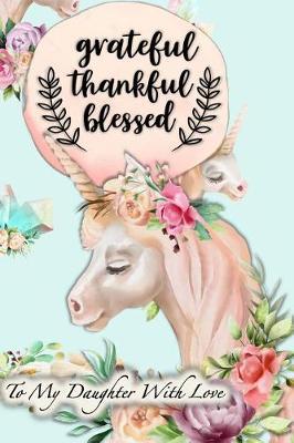 Grateful Thankful Blessed: To My Daughter with Love Lined Journal Notebook with Space for Letter from Mother - Favorite Recipes to Share - Bucket List with Inspirational Quotes Throughout