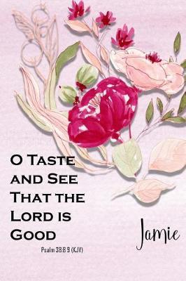 Jamie: O Taste and See That the Lord Is Good: Christian Journal with Bible Topics and Verses
