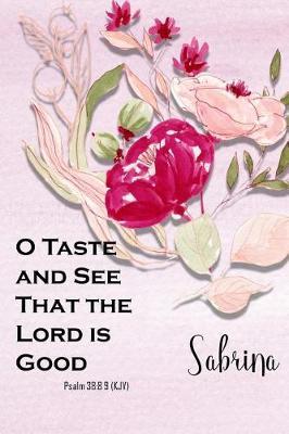 Sabrina: O Taste and See That the Lord Is Good: Christian Journal with Bible Topics and Verses
