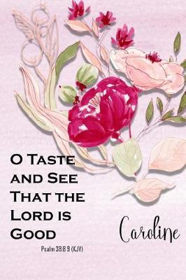 Caroline: O Taste and See That the Lord Is Good: Christian Journal with Bible Topics and Verses