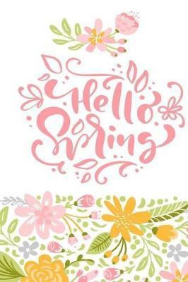 Hello Spring: Modern Floral Design Journal/Notebook to Write in with Lined and Blank Pages Including 100 Positive Prompts to Help You Relieve Stress and Anxiety