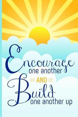 Encourage One Another and Build One Another Up: A Journal to Inspire You to Encourage Others or Notebook to Plan or Record Random Acts of Kindness