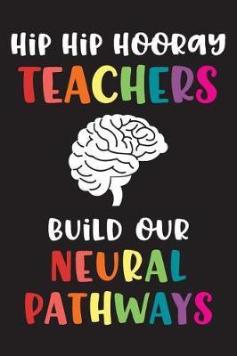 Hip Hip Hooray Teachers Build Our Neural Pathways: Blank Lined Notebook for Creative Brainstorming, Lesson Planning, Taking Attendance, or Writing Notes