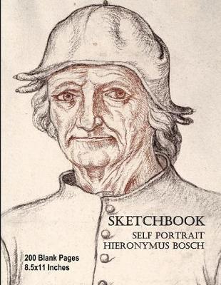Sketchbook - Self Portrait - Hieronymus Bosch: 200 Blank Pages - 8.5x11 Inches