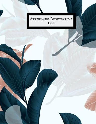 Attendance Registration Log: Simplistic Undated Write in & Sign in Daily/Weekly Register Organizer Employee Entry Register Record for Companies, Business & Entrepreneurs and Many More