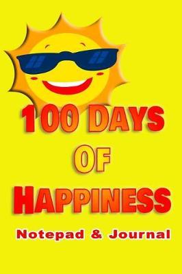 100 Days of Happiness: Positive Mental Health - Be Happy and Enjoy Life - One Hundred Days to Smile. Notebook, Journal or Jotter. 9x6 Inch