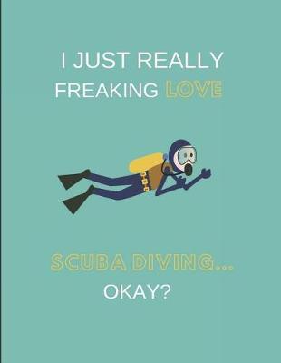 I Just Really Freaking Love Scuba Diving ... Okay?: 2 in 1 Lined & Sketch Paper Notebook Journal