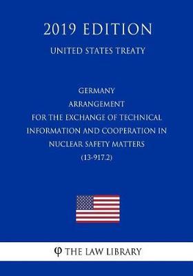 Germany - Arrangement for the Exchange of Technical Information and Cooperation in Nuclear Safety Matters (13-917.2) (United States Treaty)