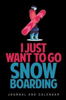 I Just Want to Go Snowboarding: Blank Lined Journal with Calendar for Snowboarders
