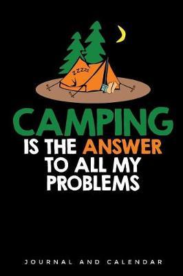 Camping Is the Answer to All My Problems: Blank Lined Journal with Calendar for Campers