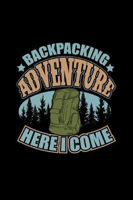 Backpacking Adventure Here I Come: 6 X 9 120 Pages Blank Lined Notebook. Family RV Camping Journal Trailer Camping and Outdoor Adventure Diary