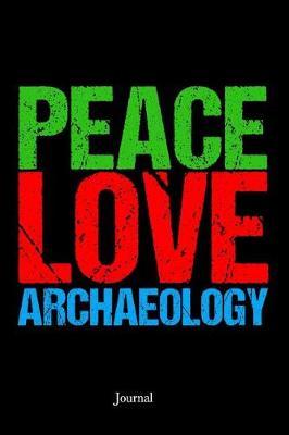Peace Love Archaeology Journal: Archaeologist Notebook