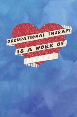 Occupational Therapy Is a Work of Heart: A 52 Week Dateless Occupational Therapist Planner - 6  X 9  - Occupational Therapist Gift Notebook Journal