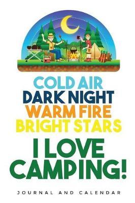 Cold Air Dark Night Warm Fire Bright Stars I Love Camping!: Blank Lined Journal with Calendar for Campers
