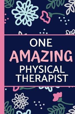 One Amazing Physical Therapist: Perfect for Notes, Journaling, Mother's Day and Birthdays: Pink & Blue Floral (Physical Therapist Gifts)