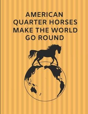 American Quarter Horses Make the World Go Round: Custom-Made Journal Note Book