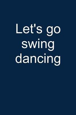 Let's Go Swing Dancing: Notebook for Swing Dancer Swing Dance-R Lindy Hop Charleston 6x9 in Dotted Bullet Journal
