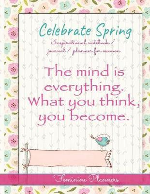 Celebrate Spring Inspirational Notebook / Journal / Planner for Women: The Mind Is Everything. What You Think, You Become.