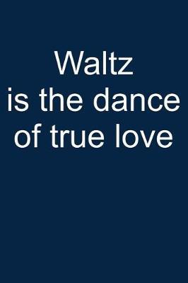 Waltz: Dance of True Love: Notebook for Waltzing Dance Dancer Viennese Waltz Dancing Waltzing Ballroom Dancer 6x9 in Dotted Bullet Journal