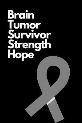 Brain Tumor Survivor Strength Hope: Supporting Brain Cancer Awareness Week Notebook: This Is a 6x9 100 Page Journal. Makes a Great Gift for Anyone Who's Had Brain Surgery, Survivors, or Any Family Members That Wears the Grey Ribbon.