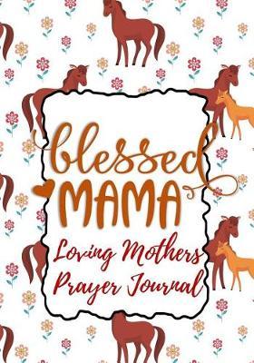 Blessed Mama: Loving Mothers Prayer Journal - A Year of Reflection, Prayer Praise and Thanks, Undated Planner - Every Day Is Mother's Day