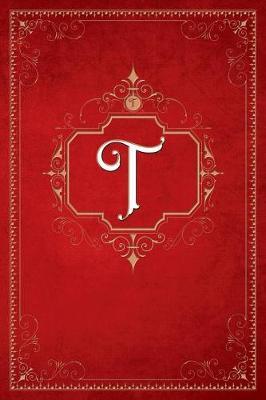 T: Vintage Royal Gold & Red Style Monogram Initial Letter T Notebook - Professionally Designed Gift Composition Notebook - Paperback Diary Journal - 6x9 - 108 Numbered Pages - Blank & Lined - Index Pages - Vintage - Stylish - Yours!