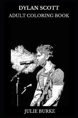 Dylan Scott Adult Coloring Book: Country Music Legend and Acclaimed Songwriter, Prodigy Musician and Talented Artist Inspired Adult Coloring Book