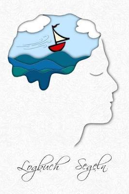 Logbuch Segeln: Das Segel Abenteuer Logbuch Fur Seebaren Oder Alle Die Segeln Lernen Moechten. Mein Segeltagebuch