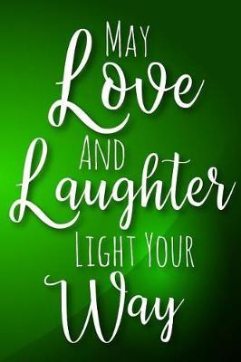 May Love and Laughter Light Your Way: An Irish Blessing Lined Notebook