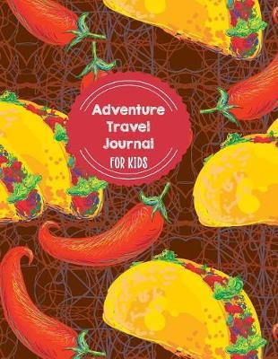 Adventure Travel Journal for Kids: Taco Mexican Themed Vacation Diary for Children
