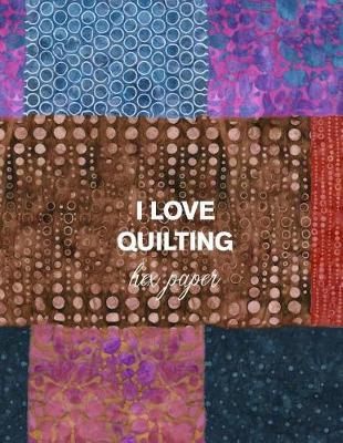 I Love Quilting Hex Paper: 8.5x11 Notebook for Designing Quilts, Note Taking, Plotting, Planning & Scheming