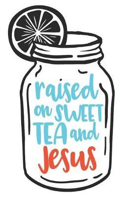 Raised on Sweet Tea and Jesus: A Daily Prayer Journal Notebook to Write In, with Matte Soft Cover. Blank Lined Pages for Thoughts, Prayers, Devotions and Thanks, for Women or Men