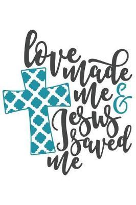 Love Made Me Jesus Saved Me: A Daily Prayer Journal Notebook to Write In, with Matte Soft Cover. Blank Lined Pages for Thoughts, Prayers, Devotions and Thanks, for Women or Men