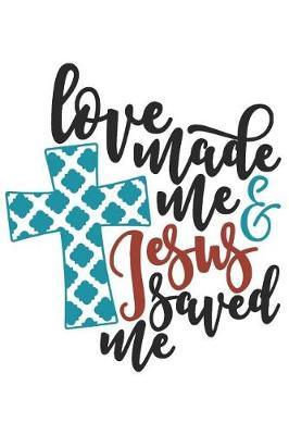 Love Made Me Jesus Saved Me: A Daily Prayer Journal Notebook to Write In, with Matte Soft Cover. Blank Lined Pages for Thoughts, Prayers, Devotions and Thanks, for Women or Men
