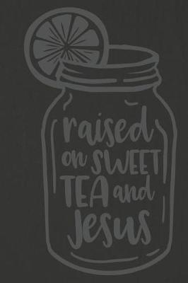 Raised on Sweet Tea and Jesus: A Daily Prayer Journal Notebook to Write In, with Matte Soft Cover. Blank Lined Pages for Thoughts, Prayers, Devotions and Thanks, for Women or Men