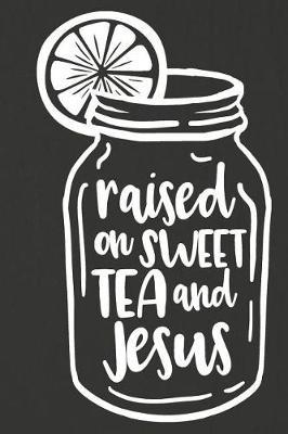 Raised on Sweet Tea and Jesus: A Daily Prayer Journal Notebook to Write In, with Matte Soft Cover. Blank Lined Pages for Thoughts, Prayers, Devotions and Thanks, for Women or Men