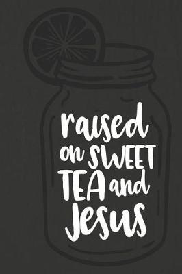 Raised on Sweet Tea and Jesus: A Daily Prayer Journal Notebook to Write In, with Matte Soft Cover. Blank Lined Pages for Thoughts, Prayers, Devotions and Thanks, for Women or Men