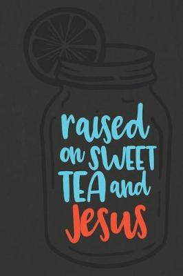 Raised on Sweet Tea and Jesus: A Daily Prayer Journal Notebook to Write In, with Matte Soft Cover. Blank Lined Pages for Thoughts, Prayers, Devotions and Thanks, for Women or Men