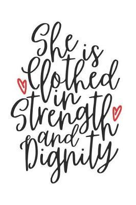 She Is Clothed in Strength and Dignity: A Daily Prayer Journal Notebook to Write In, with Matte Soft Cover. Blank Lined Pages for Thoughts, Prayers, Devotions and Thanks, for Women or Men