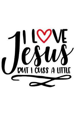 I Love Jesus But I Cuss a Little: A Daily Prayer Journal Notebook to Write In, with Matte Soft Cover. Blank Lined Pages for Thoughts, Prayers, Devotions and Thanks, for Women or Men