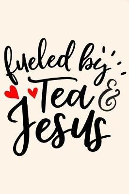 Fueled by Tea and Jesus: A Daily Prayer Journal Notebook to Write In, with Matte Soft Cover. Blank Lined Pages for Thoughts, Prayers, Devotions and Thanks, for Women or Men
