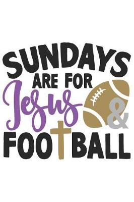 Sundays Are for Jesus and Football: A Daily Prayer Journal Notebook to Write In, with Matte Soft Cover. Blank Lined Pages for Thoughts, Prayers, Devotions and Thanks, for Women or Men