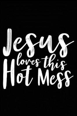 Jesus Loves This Hot Mess: A Daily Prayer Journal Notebook to Write In, with Matte Soft Cover. Blank Lined Pages for Thoughts, Prayers, Devotions and Thanks, for Women or Men