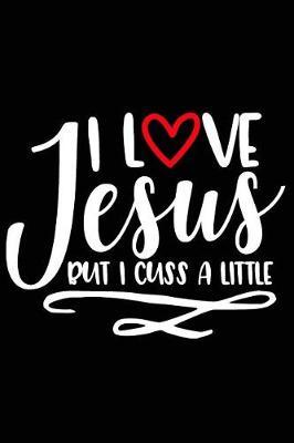 I Love Jesus But I Cuss a Little: A Daily Prayer Journal Notebook to Write In, with Matte Soft Cover. Blank Lined Pages for Thoughts, Prayers, Devotions and Thanks, for Women or Men