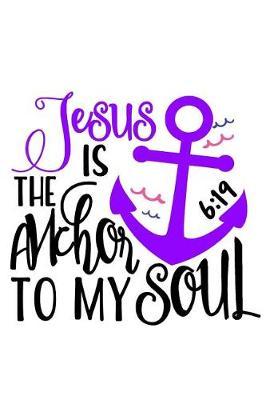 Jesus Is the Anchor to My Soul 6: 19: A Daily Prayer Journal Notebook to Write In, with Matte Soft Cover. Blank Lined Pages for Thoughts, Prayers, Devotions and Thanks, for Women or Men