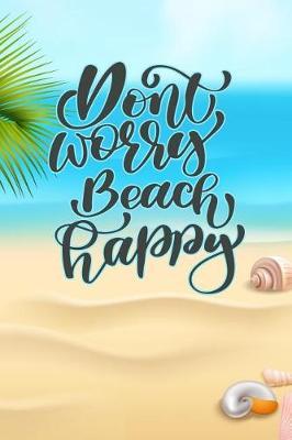Don't Worry Beach Happy: Funny Beach Journal Beautiful Gift Notebook with Summer Quotes Travel Journal