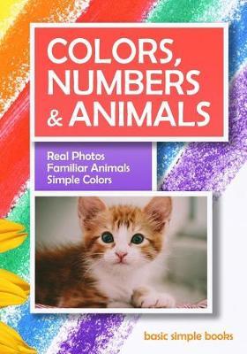 Colors, Numbers and Animals: Real Photos, Familiar Animals, Simple Colors