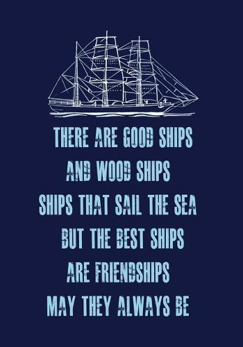There Are Good Ships, and Wood Ships, Ships That Sail the Sea. But the Best Ships, Are Friendships, May They Always Be: 7x10 Notebook Great Gift for Mom Dad Best Friends!