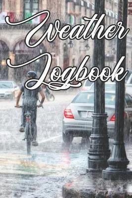Weather Logbook: Write Records of the Weather, Sunshine, Rain, Snow, Hail, Fog, Humidity and Locations